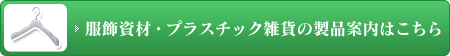 服飾資材・プラスチック雑貨の製品案内はこちら